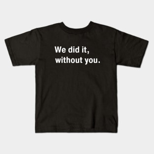 We Did It Without You Kids T-Shirt